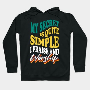 My Secret is Quite Simple..I Praise And Worship Hoodie